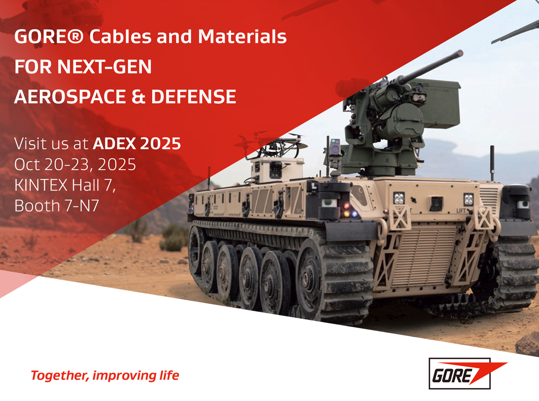 GORE® Cables and Materials. FOR NEXT-GEN AEROSPACE & DEFENSE. Visit us at ADEX 2025 on Oct 20-23, 2025 at KINTEX Hall 7, Booth 7-N7